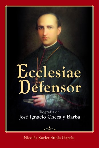 Ecclesiae Defensor. Biografía de José Ignacio Checa y Barba