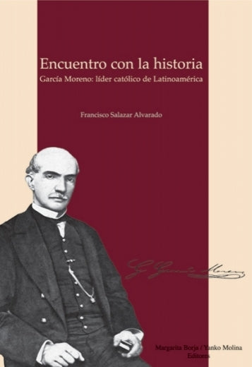 Encuentro con la Historia. García Moreno: Lider Católico de Latinoamérica