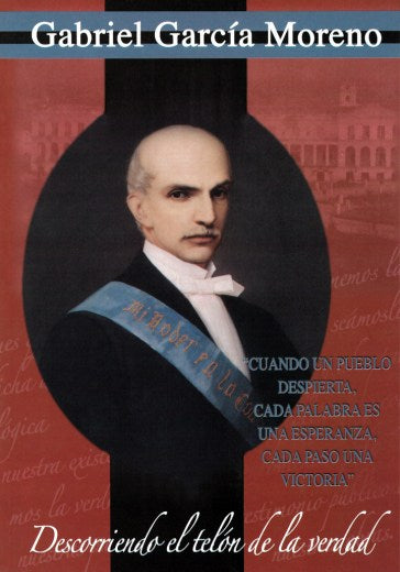 Gabriel García Moreno. Descorriendo el telón de la verdad