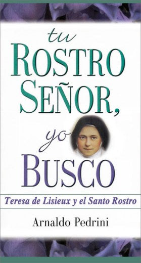 Tu Rostro Señor, Yo Busco. Teresa de Lisieux y el Santo Rostro